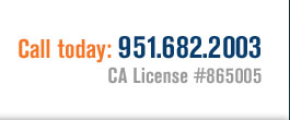 Call today: 951.682.2003 CA License #865005