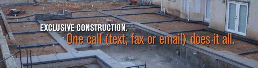 EXCLUSIVE CONSTRUCTION. One call (text, fax or email) does it all.